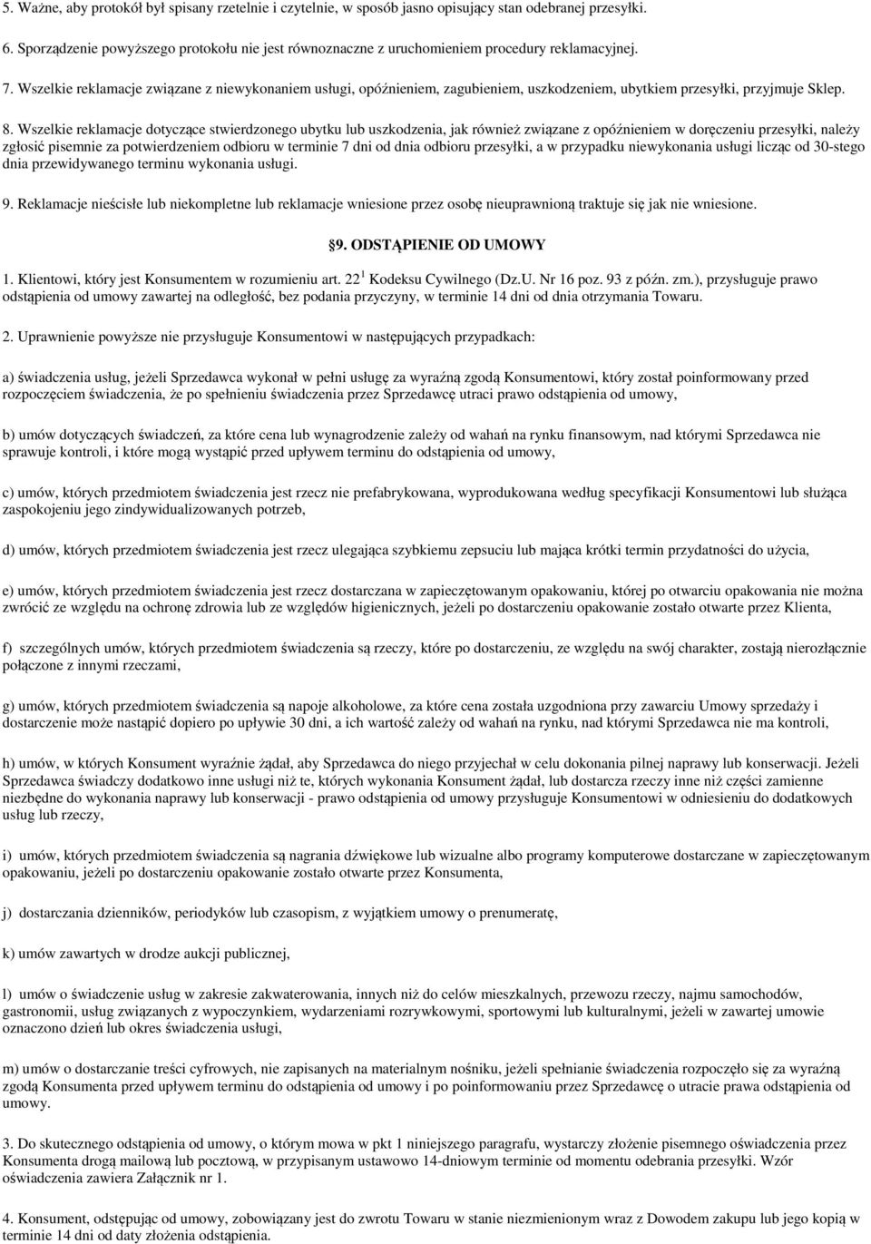 Wszelkie reklamacje związane z niewykonaniem usługi, opóźnieniem, zagubieniem, uszkodzeniem, ubytkiem przesyłki, przyjmuje Sklep. 8.