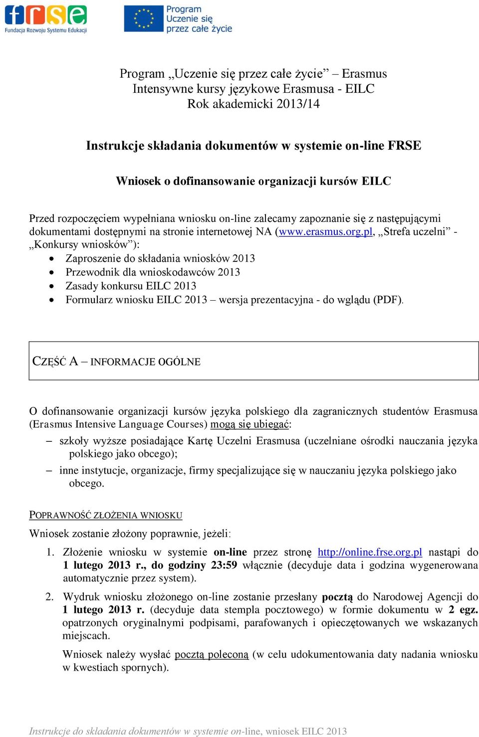 Konkursy wniosków ): Zaproszenie do składania wniosków 2013 Przewodnik dla wnioskodawców 2013 Zasady konkursu EILC 2013 Formularz wniosku EILC 2013 wersja prezentacyjna - do wglądu (PDF).