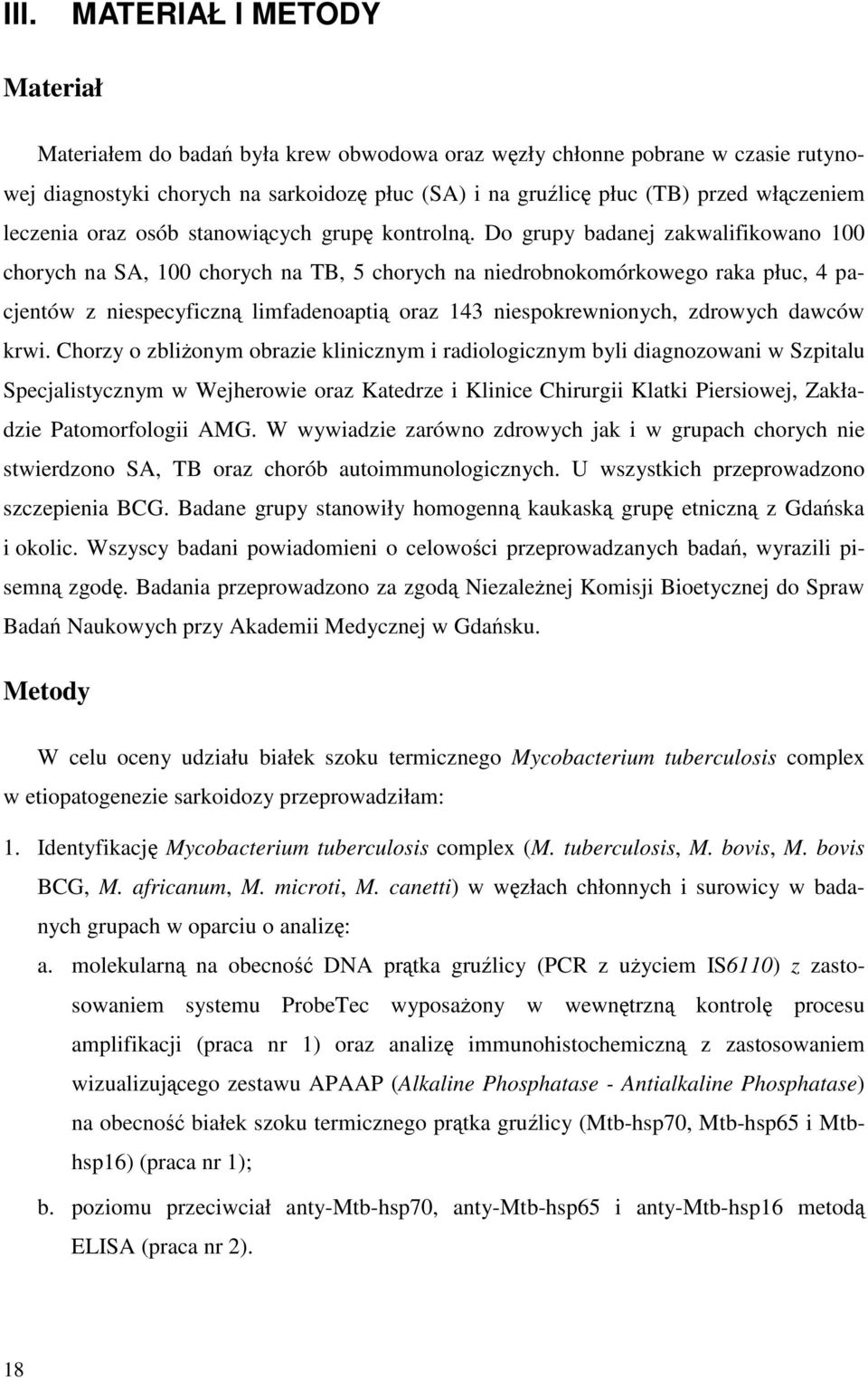 Do grupy badanej zakwalifikowano 100 chorych na SA, 100 chorych na TB, 5 chorych na niedrobnokomórkowego raka płuc, 4 pacjentów z niespecyficzną limfadenoaptią oraz 143 niespokrewnionych, zdrowych