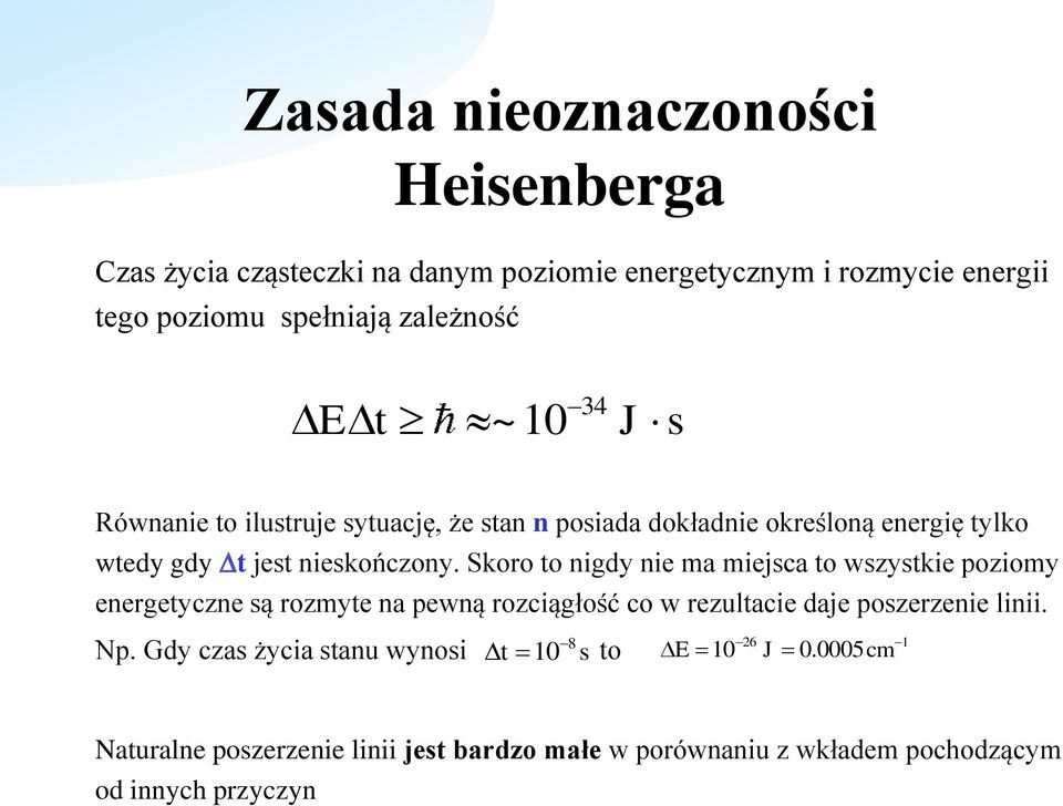 Skoro to nigdy nie ma miejsca to wszystkie poziomy energetyczne są rozmyte na pewną rozciągłość co w rezultacie daje poszerzenie linii. Np.