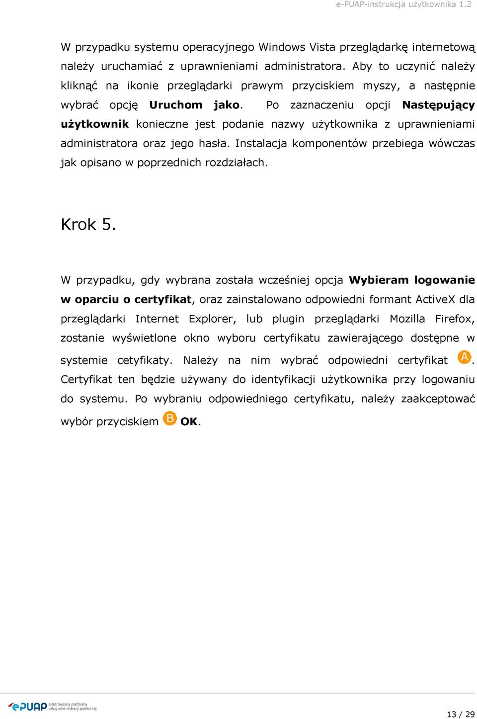 Po zaznaczeniu opcji Następujący użytkownik konieczne jest podanie nazwy użytkownika z uprawnieniami administratora oraz jego hasła.