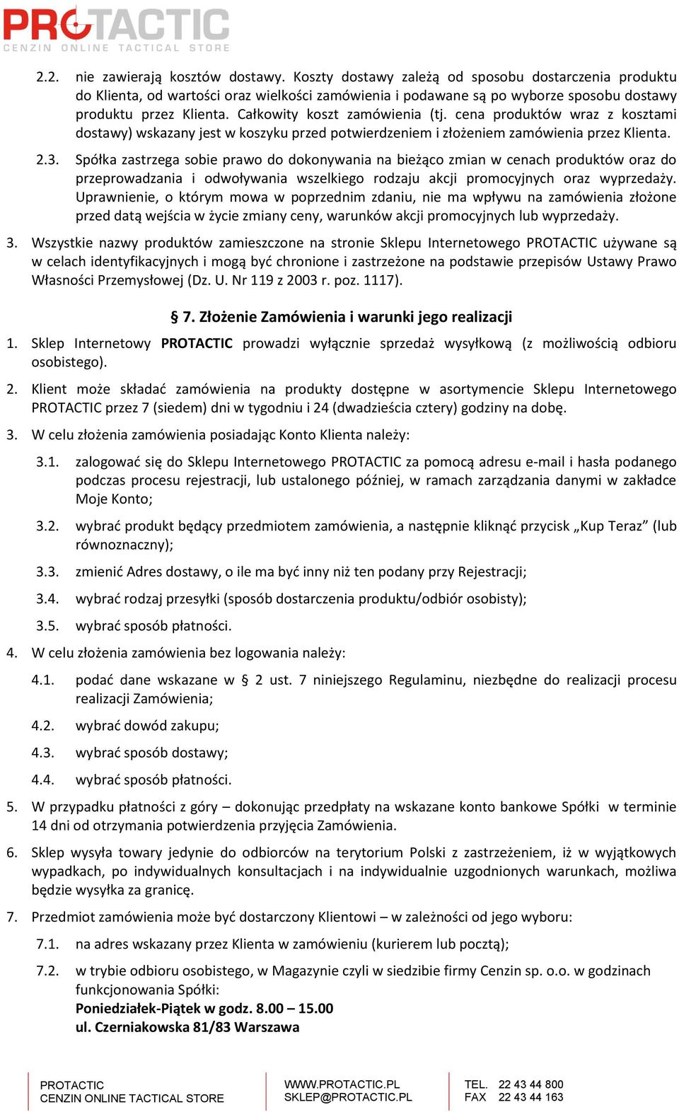 Całkowity koszt zamówienia (tj. cena produktów wraz z kosztami dostawy) wskazany jest w koszyku przed potwierdzeniem i złożeniem zamówienia przez Klienta. 2.3.