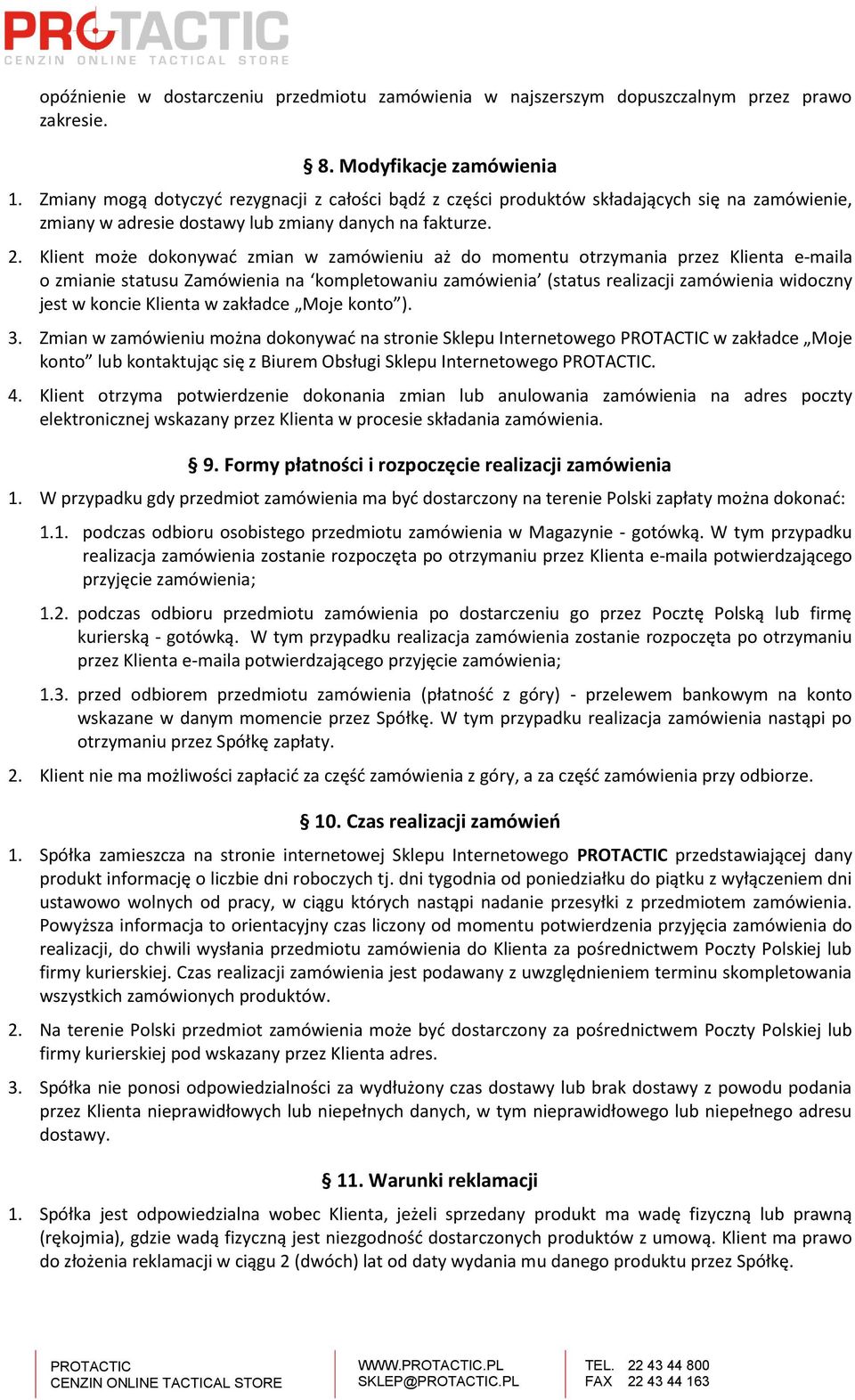 Klient może dokonywać zmian w zamówieniu aż do momentu otrzymania przez Klienta e-maila o zmianie statusu Zamówienia na kompletowaniu zamówienia (status realizacji zamówienia widoczny jest w koncie
