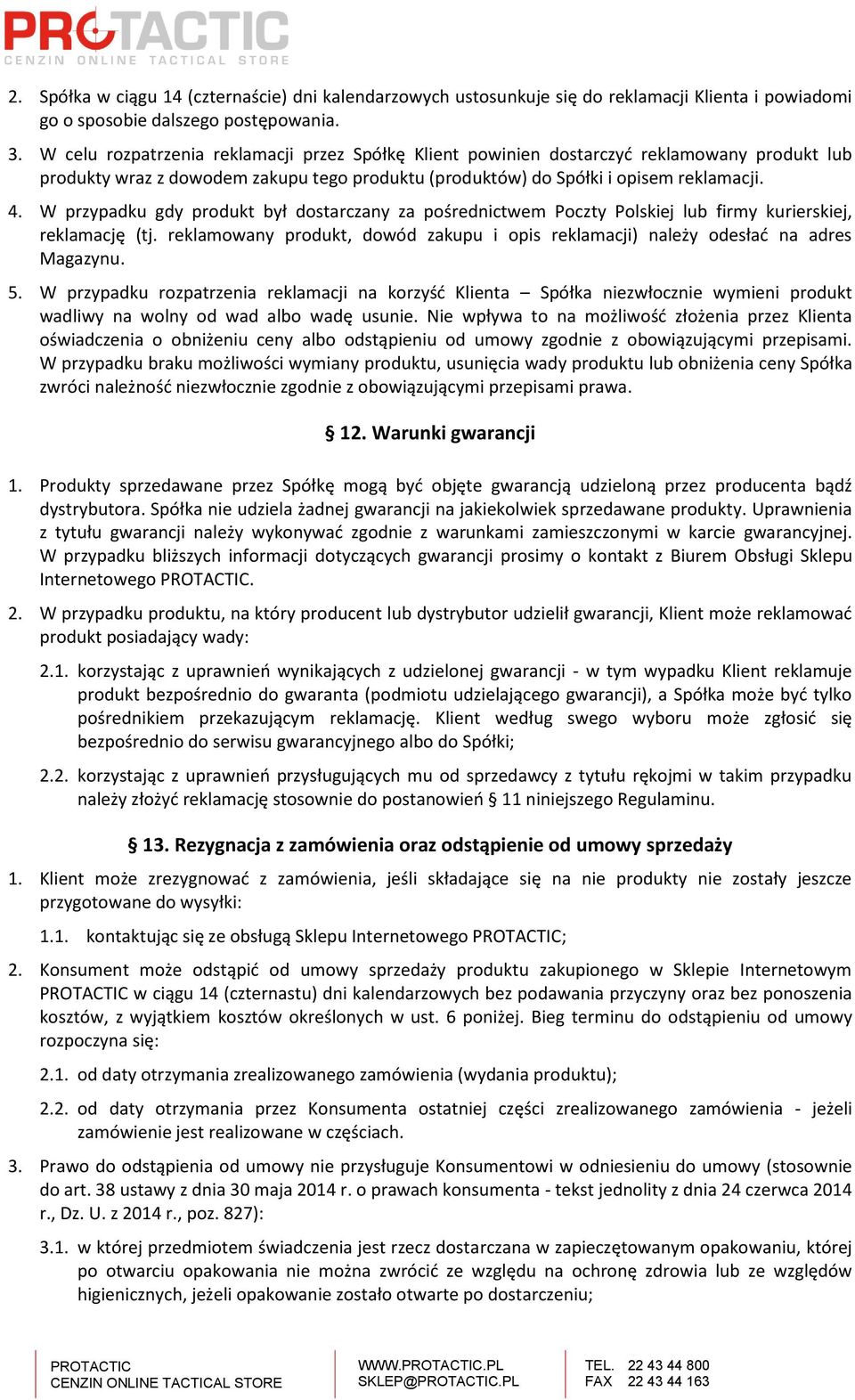 W przypadku gdy produkt był dostarczany za pośrednictwem Poczty Polskiej lub firmy kurierskiej, reklamację (tj. reklamowany produkt, dowód zakupu i opis reklamacji) należy odesłać na adres Magazynu.