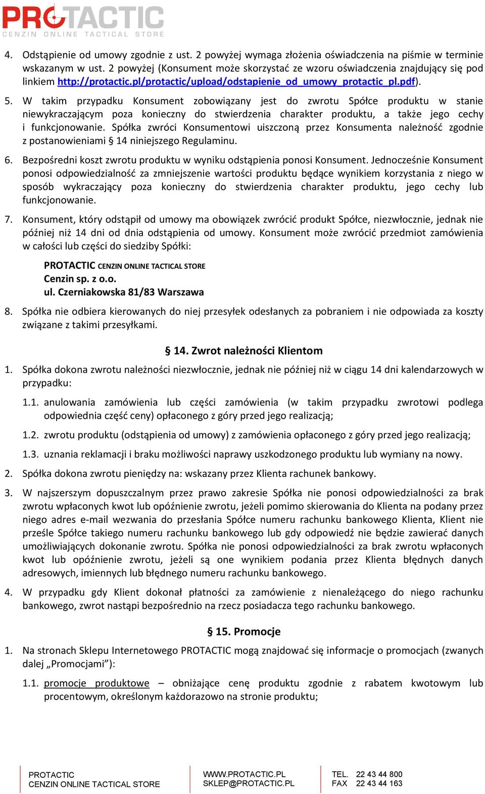 W takim przypadku Konsument zobowiązany jest do zwrotu Spółce produktu w stanie niewykraczającym poza konieczny do stwierdzenia charakter produktu, a także jego cechy i funkcjonowanie.