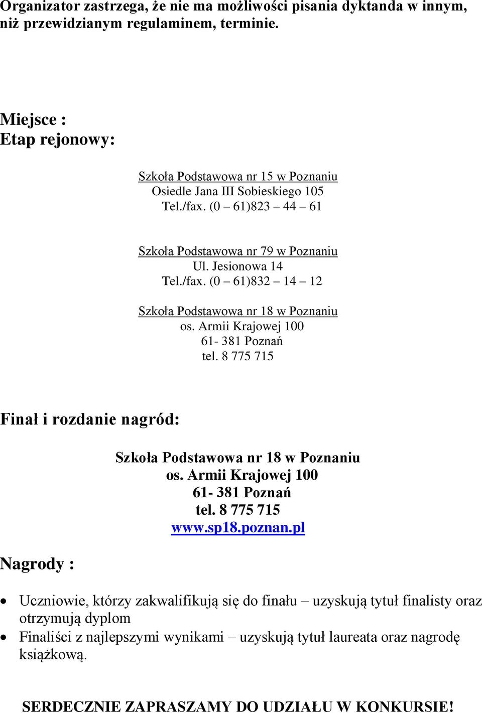 Jesionowa 14 Tel./fax. (0 61)832 14 12 os. Armii Krajowej 100 61-381 Poznań tel. 8 775 715 Finał i rozdanie nagród: Nagrody : os. Armii Krajowej 100 61-381 Poznań tel. 8 775 715 www.