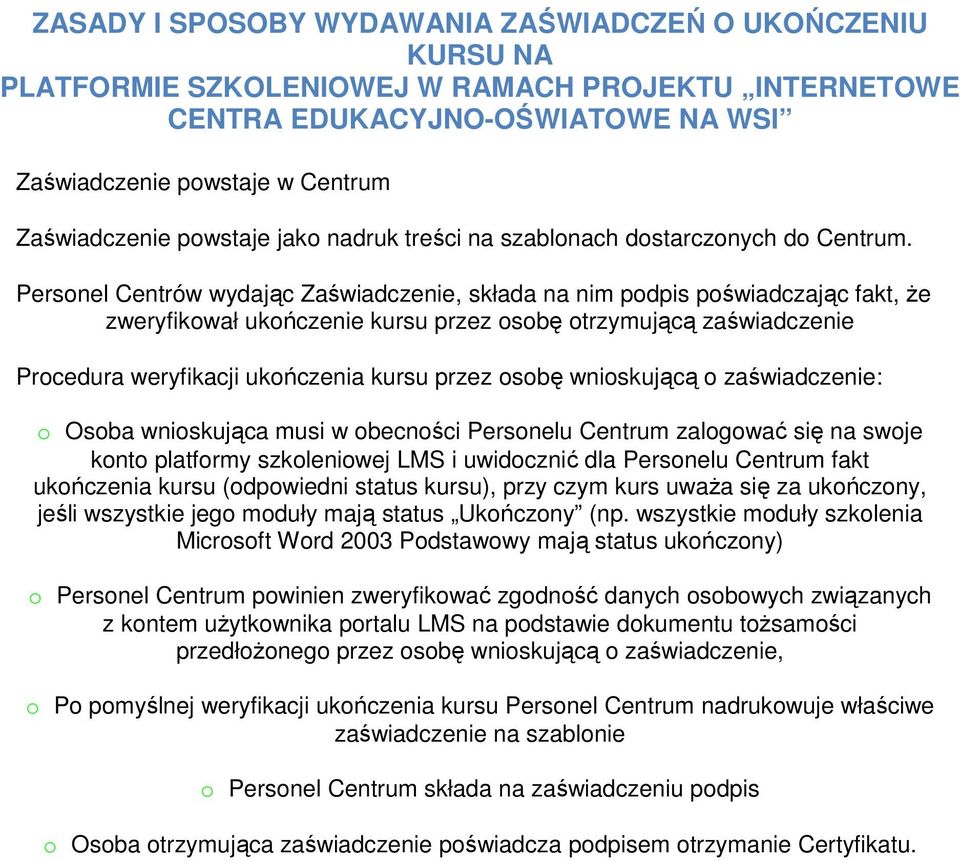 Personel Centrów wydając Zaświadczenie, składa na nim podpis poświadczając fakt, Ŝe zweryfikował ukończenie kursu przez osobę otrzymującą zaświadczenie Procedura weryfikacji ukończenia kursu przez