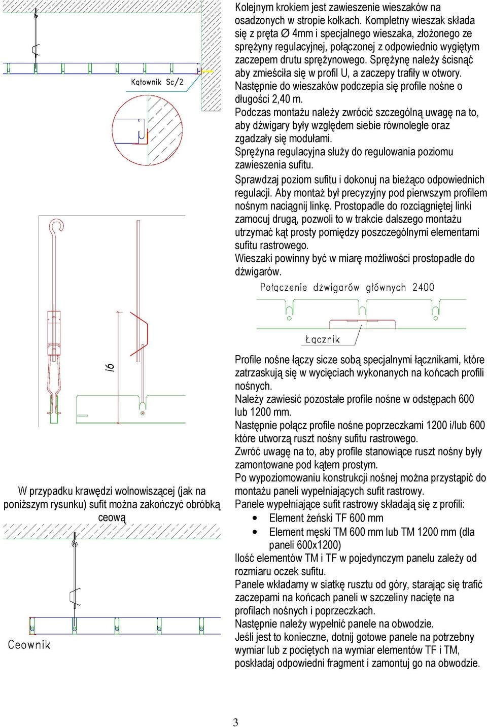 Sprężynę należy ścisnąć aby zmieściła się w profil U, a zaczepy trafiły w otwory. Następnie do wieszaków podczepia się profile nośne o długości 2,40 m.
