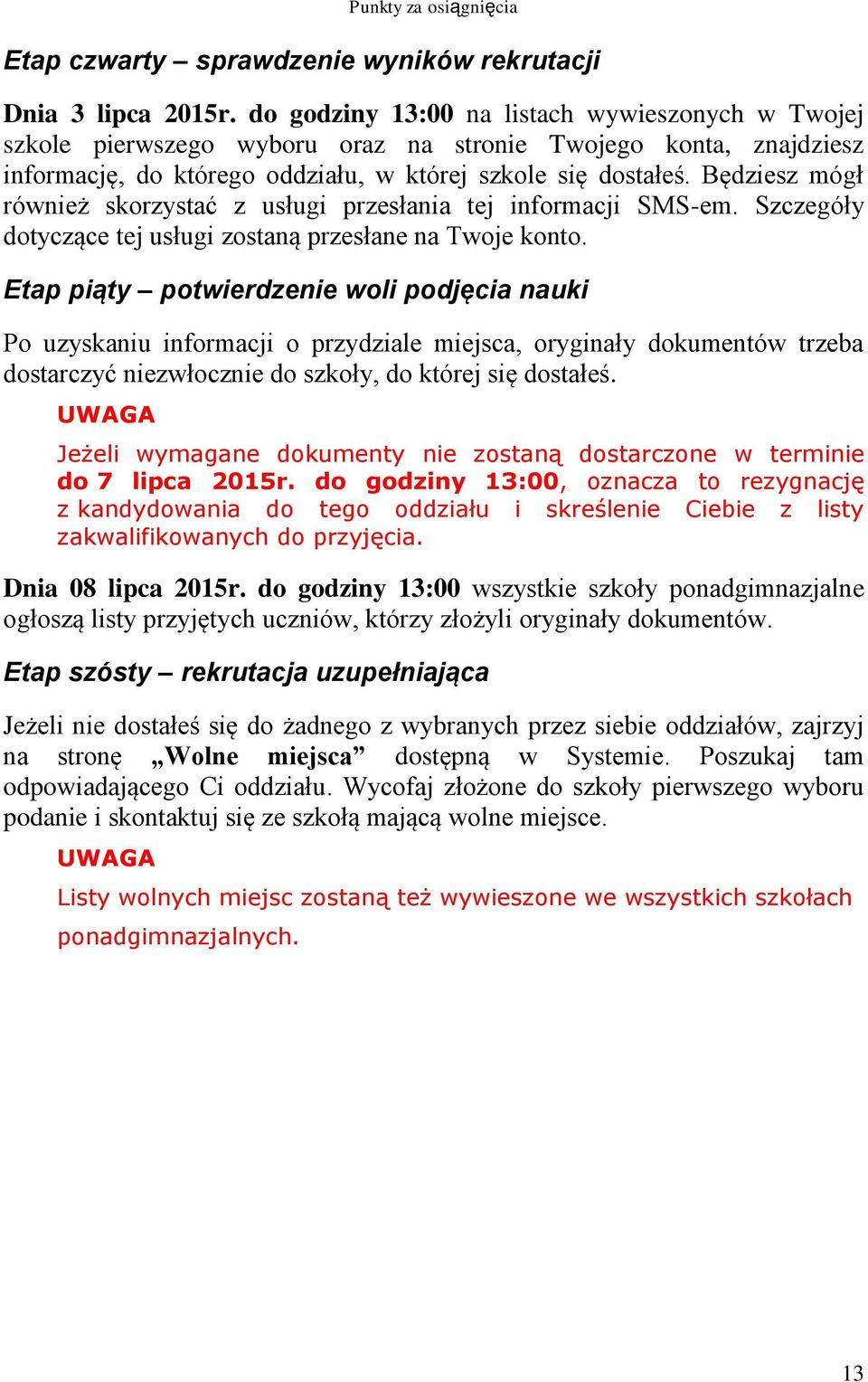 Będziesz mógł również skorzystać z usługi przesłania tej informacji SMS-em. Szczegóły dotyczące tej usługi zostaną przesłane na Twoje konto.