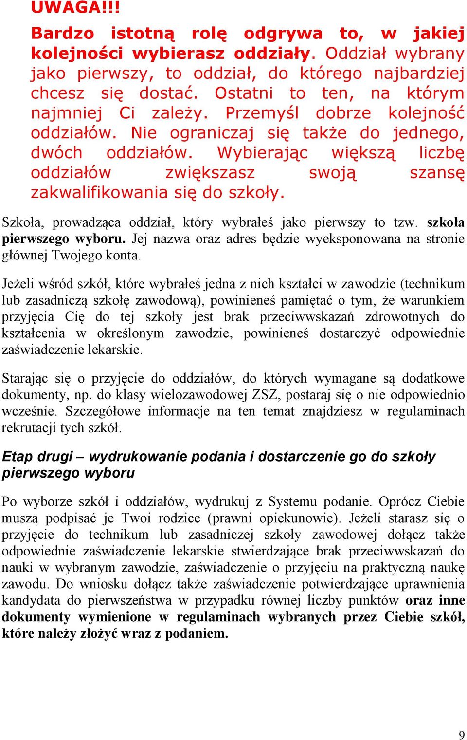 Wybierając większą liczbę oddziałów zwiększasz swoją szansę zakwalifikowania się do szkoły. Szkoła, prowadząca oddział, który wybrałeś jako pierwszy to tzw. szkoła pierwszego wyboru.