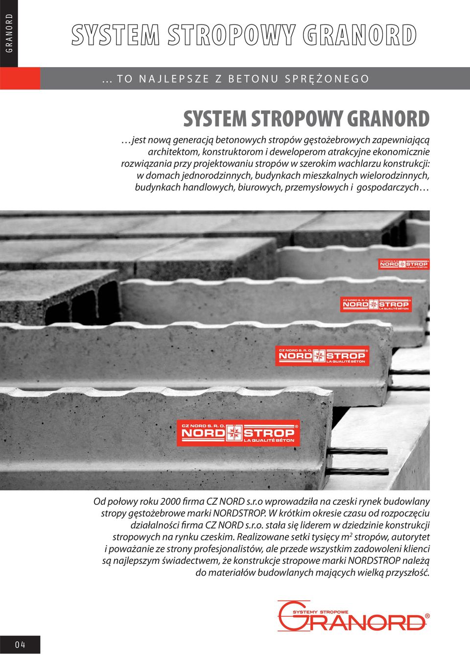 000 firma CZ NORD s.r.o wprowadziła na czeski rynek budowlany stropy gęstożebrowe marki NORDSTROP. W krótkim okresie czasu od rozpoczęciu działalności firma CZ NORD s.r.o. stała się liderem w dziedzinie konstrukcji stropowych na rynku czeskim.