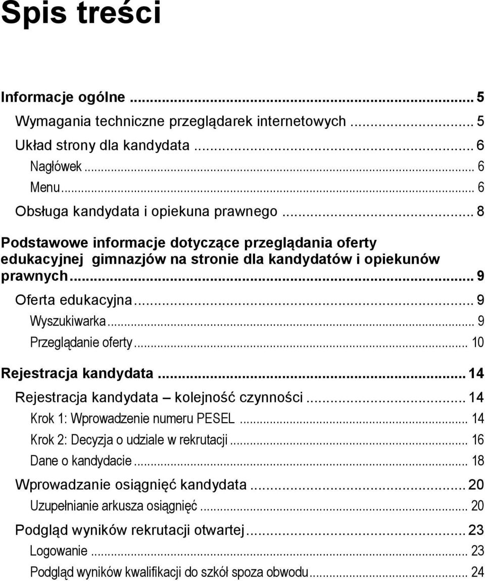 .. 9 Wyszukiwarka... 9 Przeglądanie oferty... 10 Rejestracja kandydata... 14 Rejestracja kandydata kolejność czynności... 14 Krok 1: Wprowadzenie numeru PESEL.