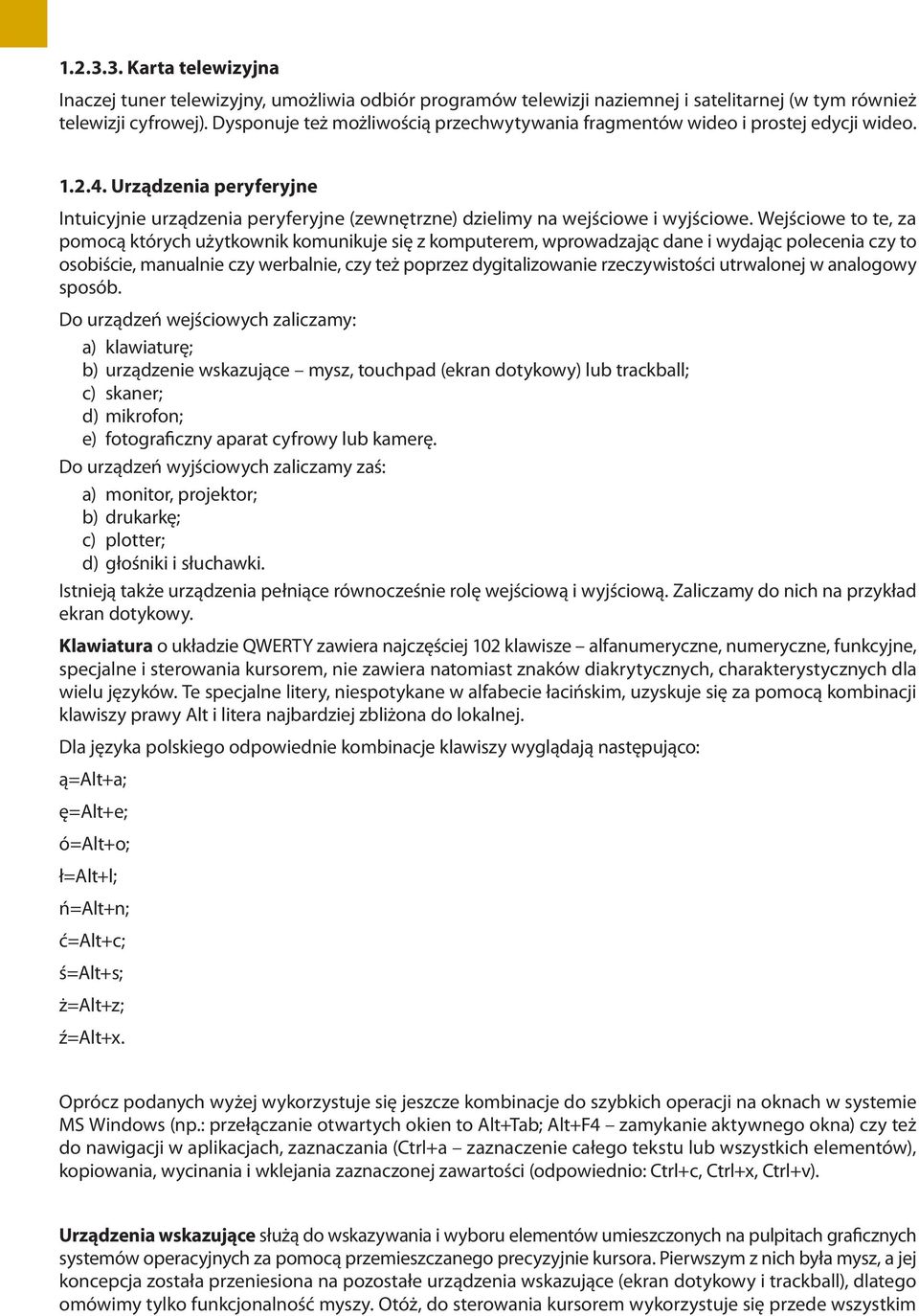 Wejściowe to te, za pomocą których użytkownik komunikuje się z komputerem, wprowadzając dane i wydając polecenia czy to osobiście, manualnie czy werbalnie, czy też poprzez dygitalizowanie