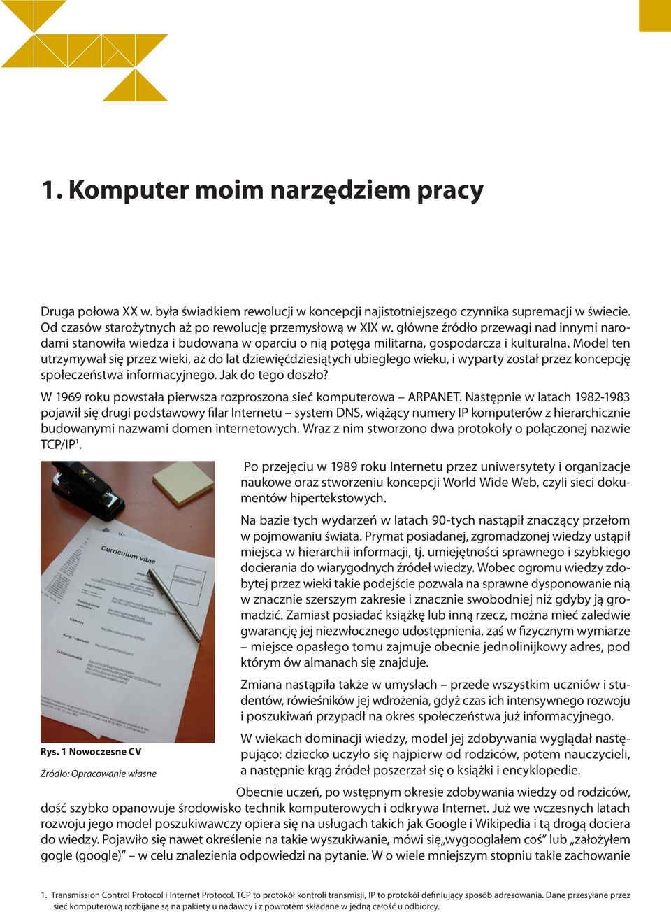 Model ten utrzymywał się przez wieki, aż do lat dziewięćdziesiątych ubiegłego wieku, i wyparty został przez koncepcję społeczeństwa informacyjnego. Jak do tego doszło?