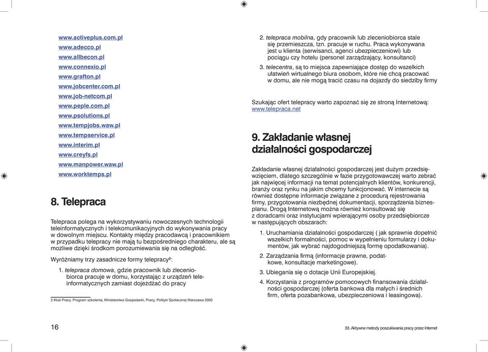 Telepraca Telepraca polega na wykorzystywaniu nowoczesnych technologii teleinformatycznych i telekomunikacyjnych do wykonywania pracy w dowolnym miejscu.