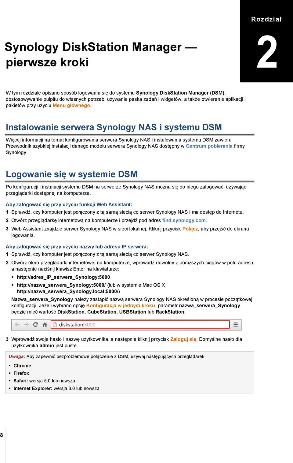 Instalowanie serwera Synology NAS i systemu DSM Więcej informacji na temat konfigurowania serwera Synology NAS i instalowania systemu DSM zawiera Przewodnik szybkiej instalacji danego modelu serwera