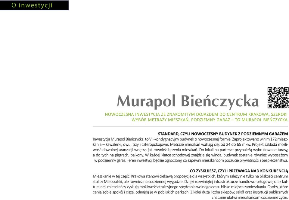 Metraże mieszkań wahają się: od 24 do 65 mkw. Projekt zakłada możliwość dowolnej aranżacji wnętrz, jak również łączenia mieszkań.