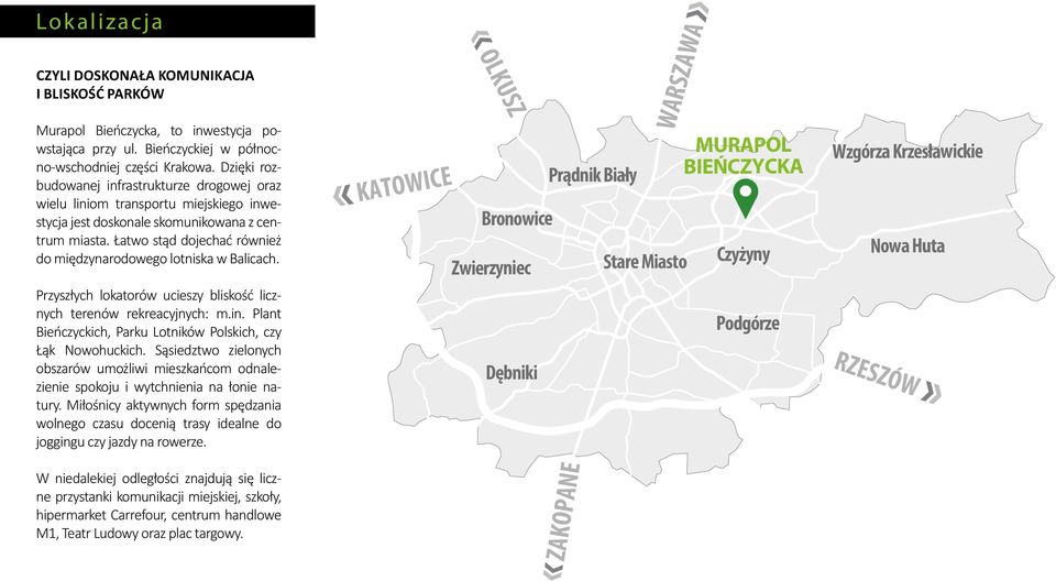 Łatwo stąd dojechać również do międzynarodowego lotniska w Balicach. Przyszłych lokatorów ucieszy bliskość licznych terenów rekreacyjnych: m.in.