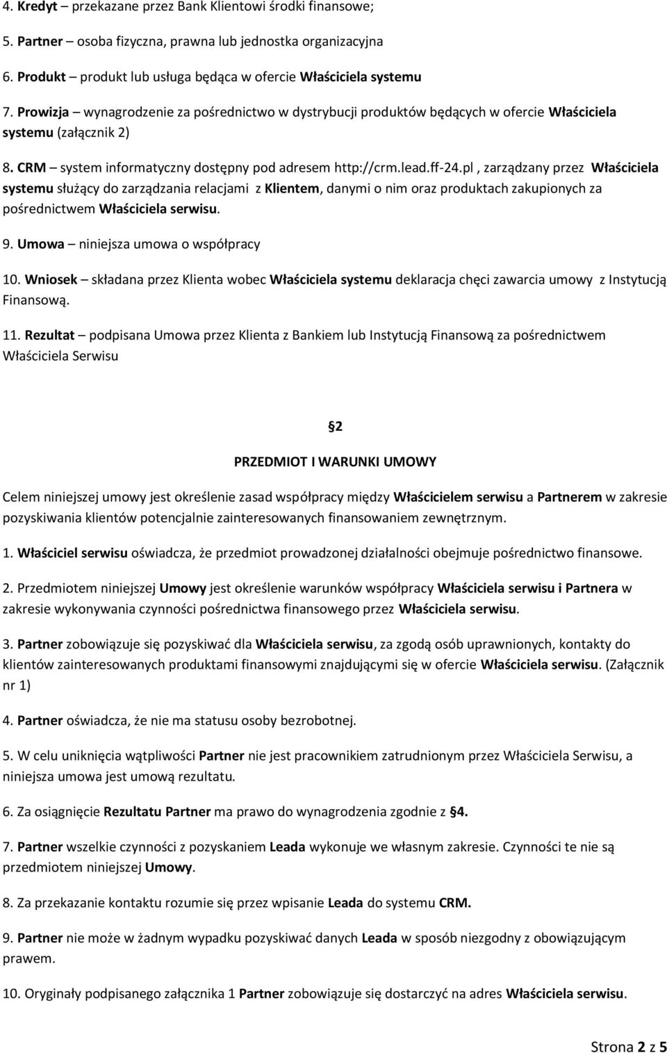 pl, zarządzany przez Właściciela systemu służący do zarządzania relacjami z Klientem, danymi o nim oraz produktach zakupionych za pośrednictwem Właściciela serwisu. 9.