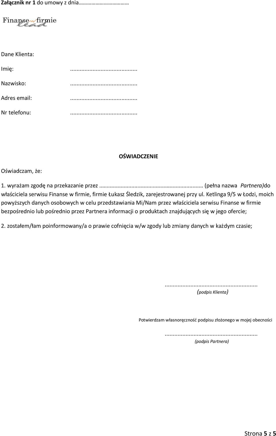 Ketlinga 9/5 w Łodzi, moich powyższych danych osobowych w celu przedstawiania Mi/Nam przez właściciela serwisu Finanse w firmie bezpośrednio lub pośrednio przez Partnera