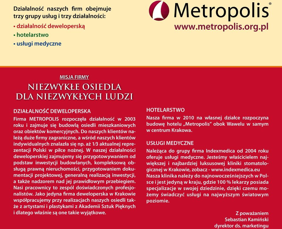 Do naszych klientów należą duże firmy zagraniczne, a wśród naszych klientów indywidualnych znalazła się np. aż 1 3 aktualnej reprezentacji Polski w piłce nożnej.