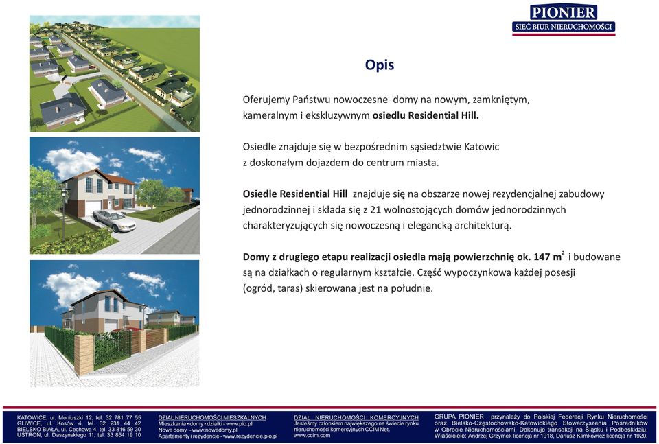 Osiedle esidential Hill znajduje się na obszarze nowej rezydencjalnej zabudowy jednorodzinnej i składa się z 21 wolnostojących domów jednorodzinnych charakteryzujących się nowoczesną i elegancką