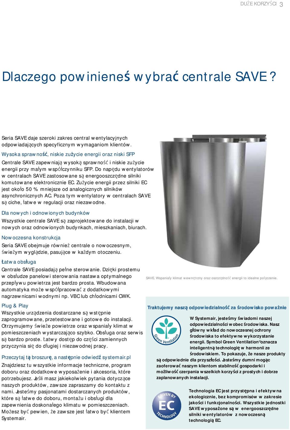 Do napędu wentylatorów w centralach SAVE zastosowane są energooszczędne silniki komutowane elektronicznie EC.