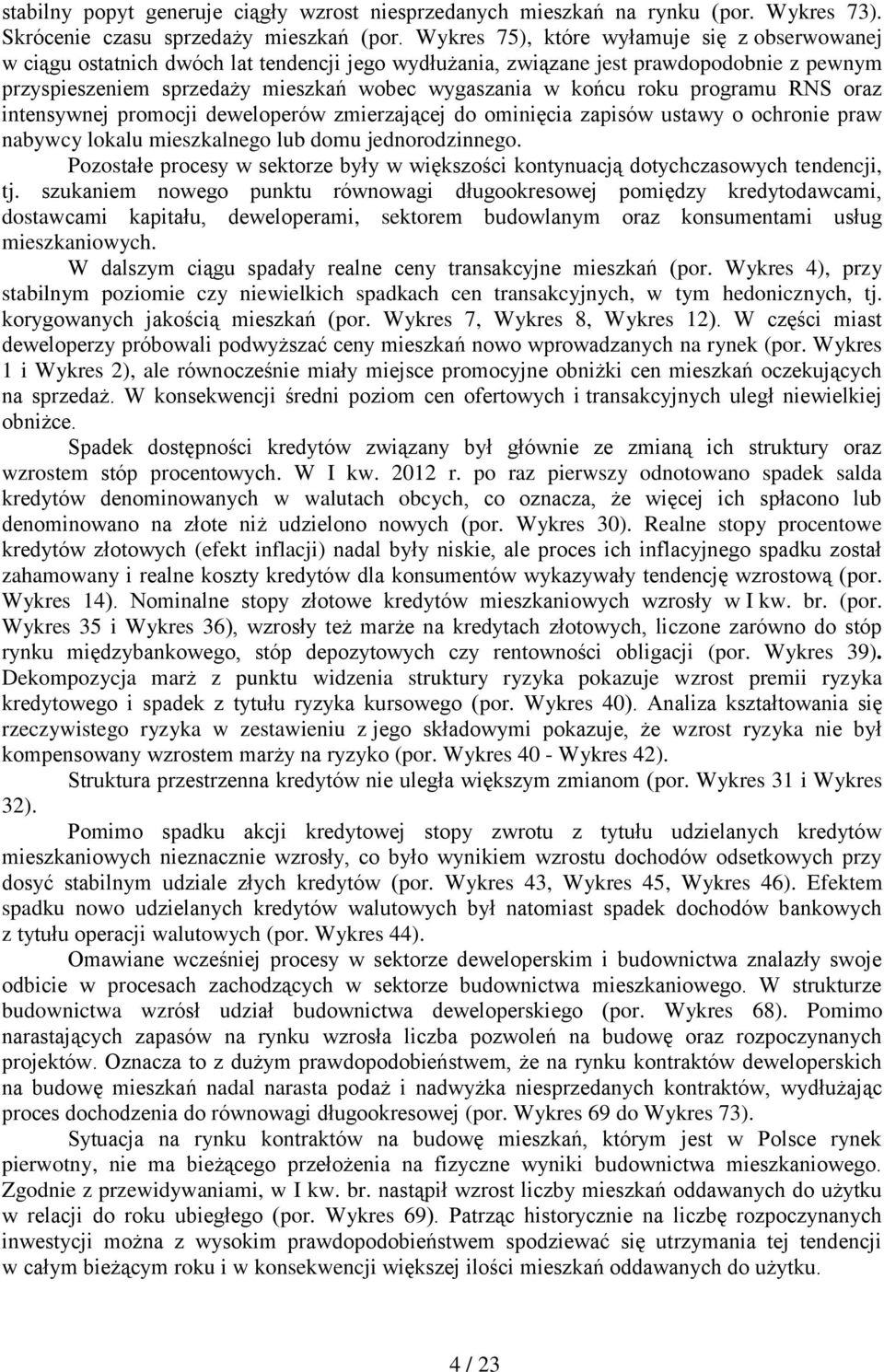 roku programu RNS oraz intensywnej promocji deweloperów zmierzającej do ominięcia zapisów ustawy o ochronie praw nabywcy lokalu mieszkalnego lub domu jednorodzinnego.