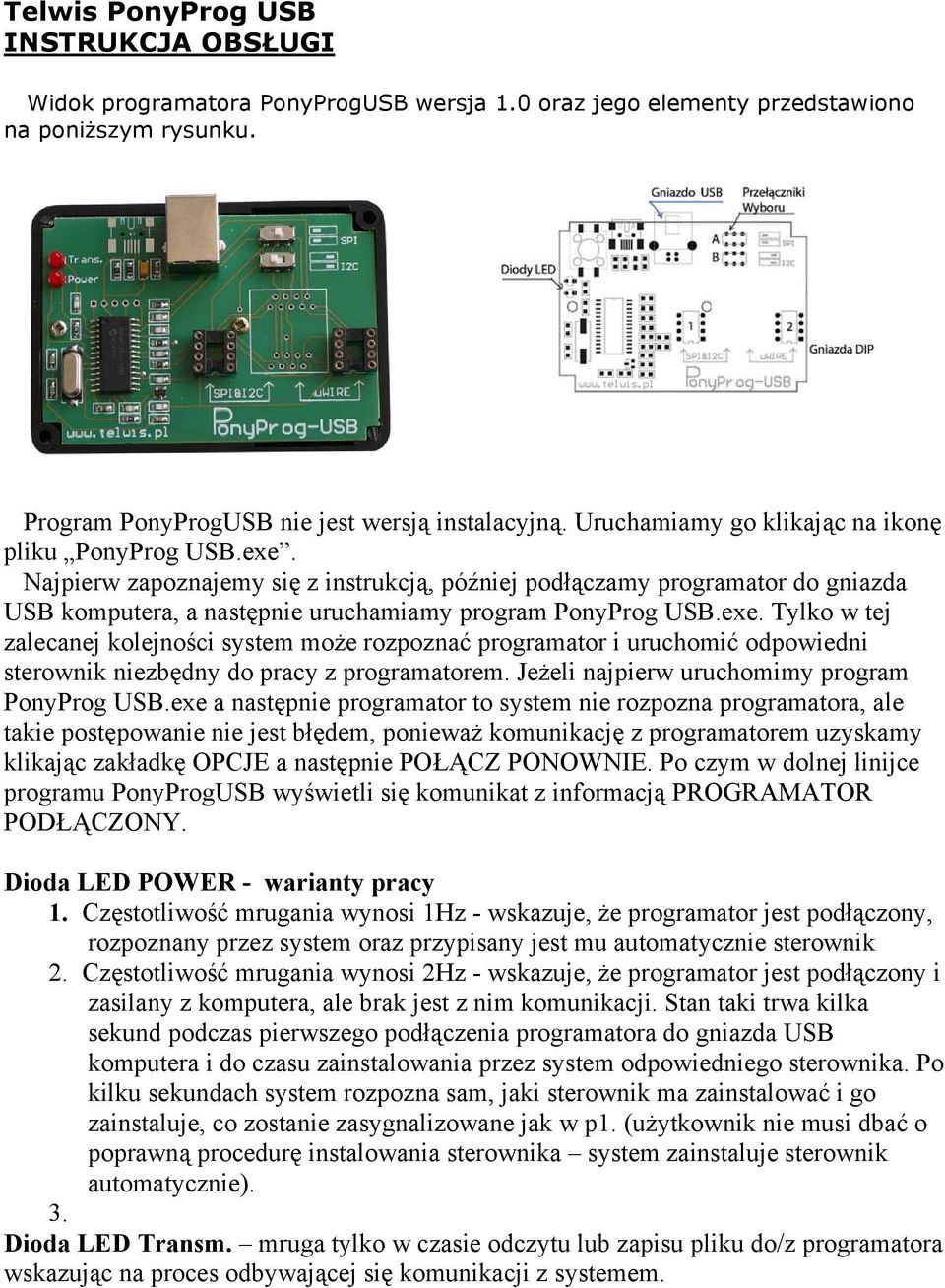 exe. Tylko w tej zalecanej kolejności system może rozpoznać programator i uruchomić odpowiedni sterownik niezbędny do pracy z programatorem. Jeżeli najpierw uruchomimy program PonyProg USB.