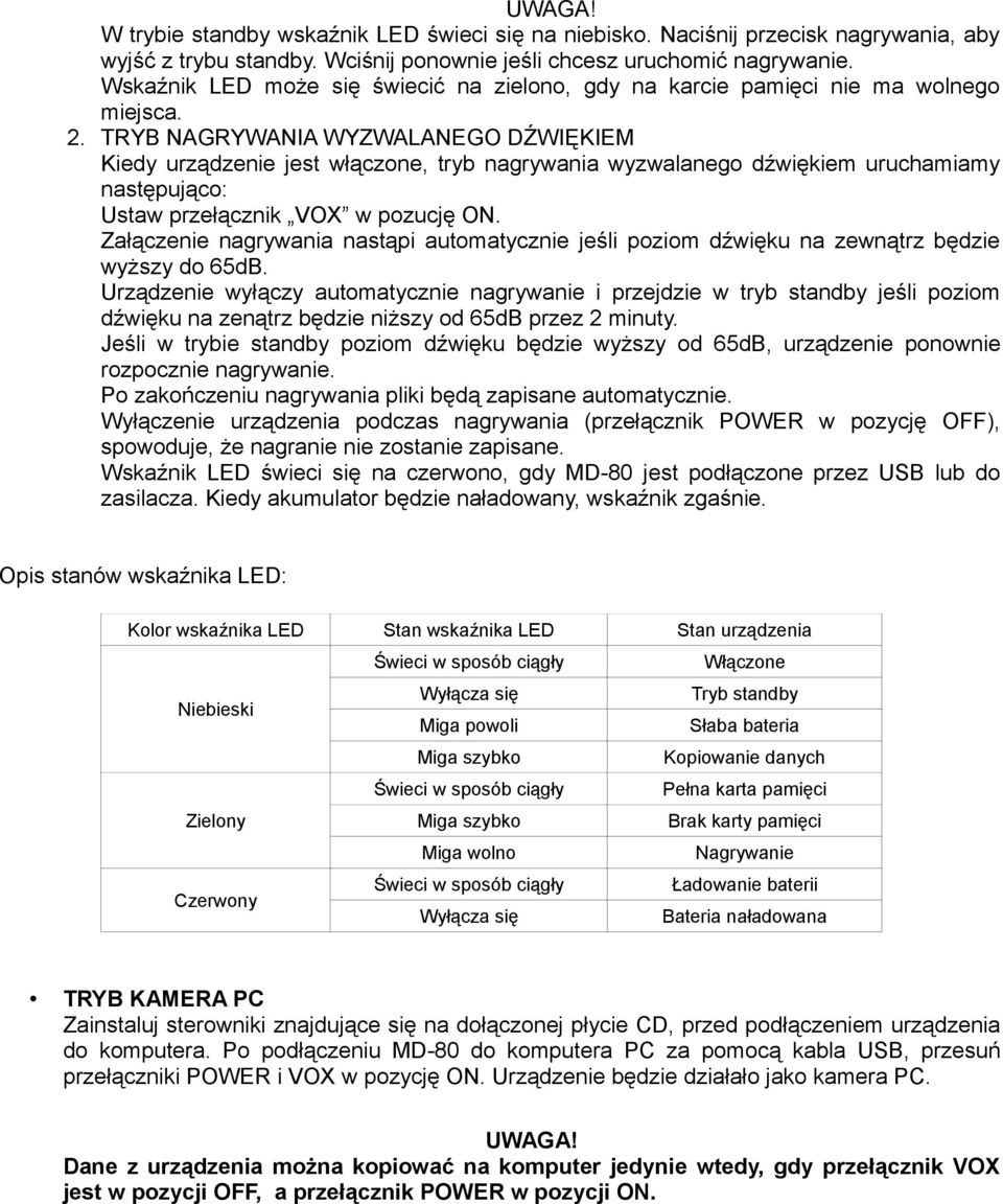 TRYB NAGRYWANIA WYZWALANEGO DŹWIĘKIEM Kiedy urządzenie jest włączone, tryb nagrywania wyzwalanego dźwiękiem uruchamiamy następująco: Ustaw przełącznik VOX w pozucję ON.