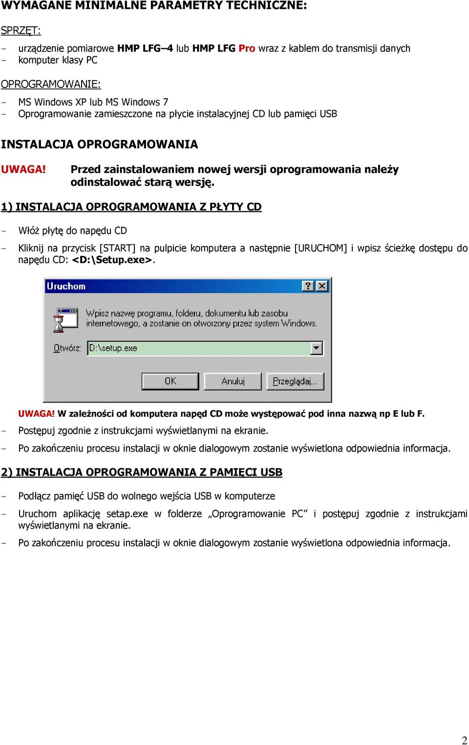 1) INSTALACJA OPROGRAMOWANIA Z PŁYTY CD - Włóż płytę do napędu CD - Kliknij na przycisk [START] na pulpicie komputera a następnie [URUCHOM] i wpisz ścieżkę dostępu do napędu CD: <D:\Setup.exe>. UWAGA!