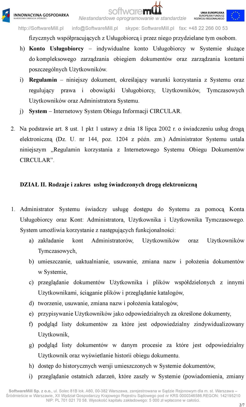 i) Regulamin niniejszy dokument, określający warunki korzystania z Systemu oraz regulujący prawa i obowiązki Usługobiorcy, Użytkowników, Tymczasowych Użytkowników oraz Administratora Systemu.