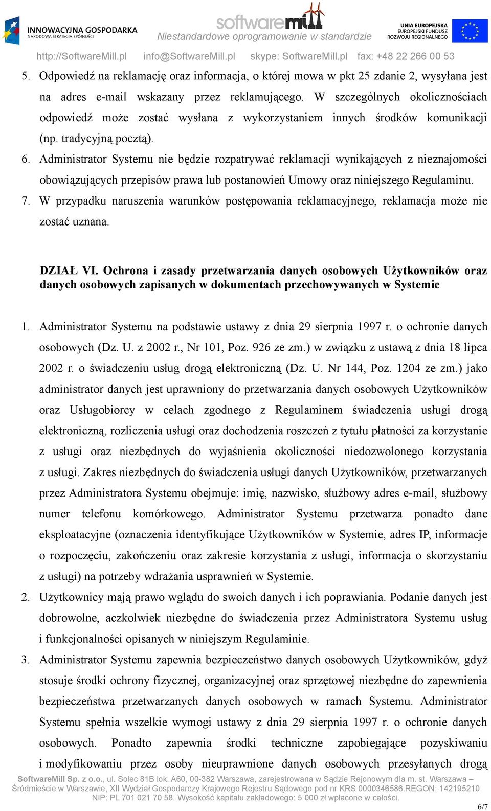 Administrator Systemu nie będzie rozpatrywać reklamacji wynikających z nieznajomości obowiązujących przepisów prawa lub postanowień Umowy oraz niniejszego Regulaminu. 7.