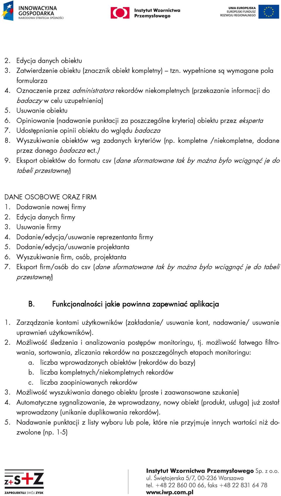 Opiniowanie (nadawanie punktacji za poszczególne kryteria) obiektu przez eksperta 7. Udostępnianie opinii obiektu do wglądu badacza 8. Wyszukiwanie obiektów wg zadanych kryteriów (np.