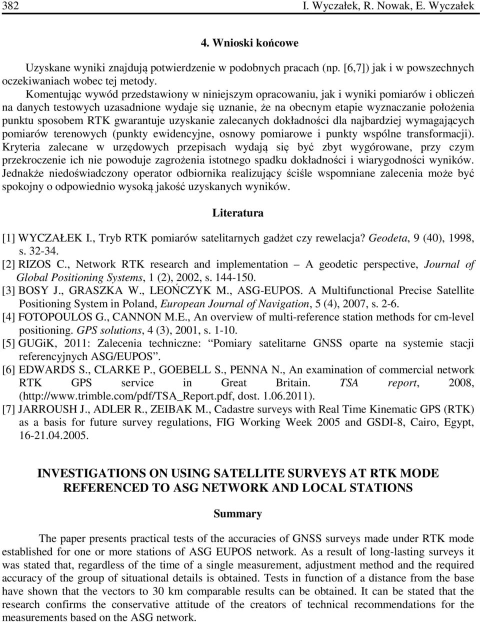 sposobem RTK gwarantuje uzyskanie zalecanych dokładności dla najbardziej wymagających pomiarów terenowych (punkty ewidencyjne, osnowy pomiarowe i punkty wspólne transformacji).