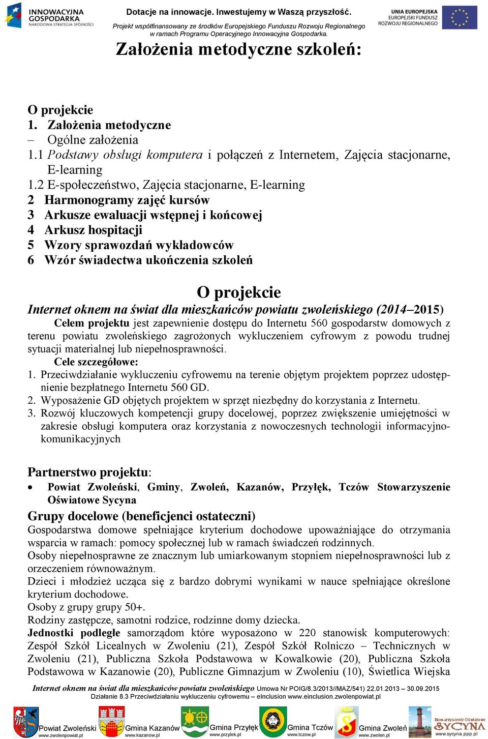 2 E-społeczeństwo, Zajęcia stacjonarne, E-learning 2 Harmonogramy zajęć kursów 3 Arkusze ewaluacji wstępnej i końcowej 4 Arkusz hospitacji 5 Wzory sprawozdań wykładowców 6 Wzór świadectwa ukończenia
