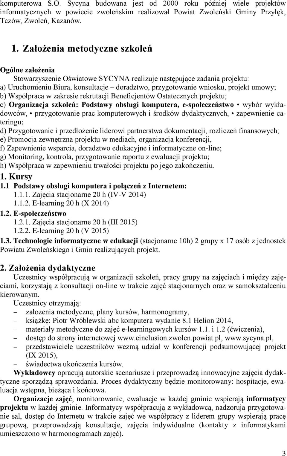 umowy; b) Współpraca w zakresie rekrutacji Beneficjentów Ostatecznych projektu; c) Organizacja szkoleń: Podstawy obsługi komputera, e-społeczeństwo wybór wykładowców, przygotowanie prac komputerowych