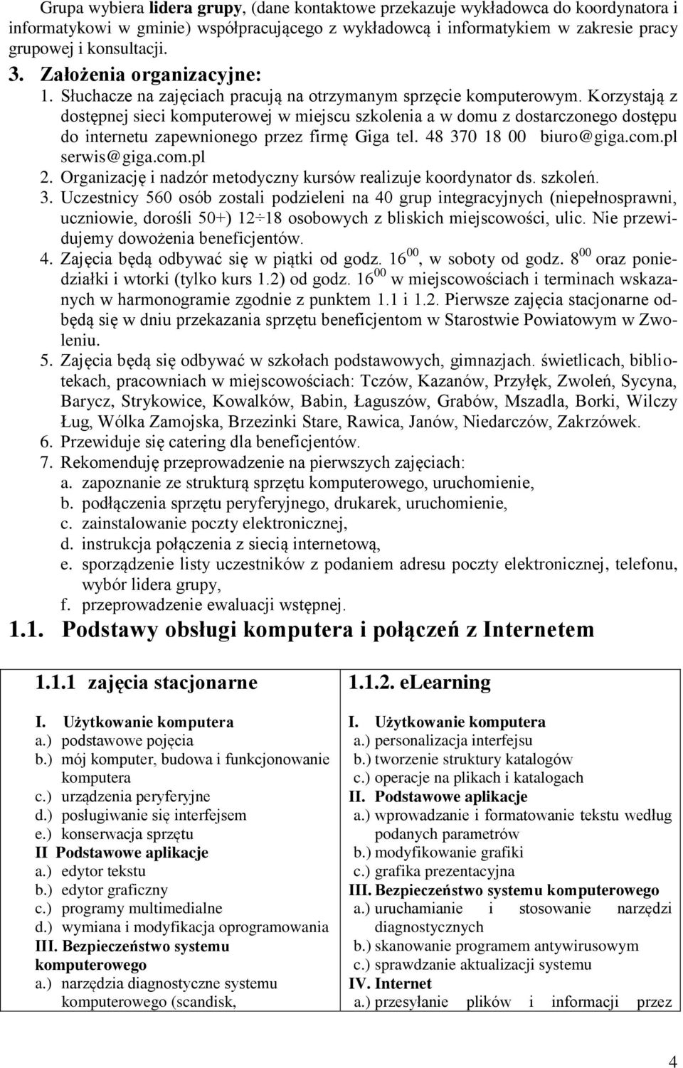 Korzystają z dostępnej sieci komputerowej w miejscu szkolenia a w domu z dostarczonego dostępu do internetu zapewnionego przez firmę Giga tel. 48 370 18 00 biuro@giga.com.pl serwis@giga.com.pl 2.