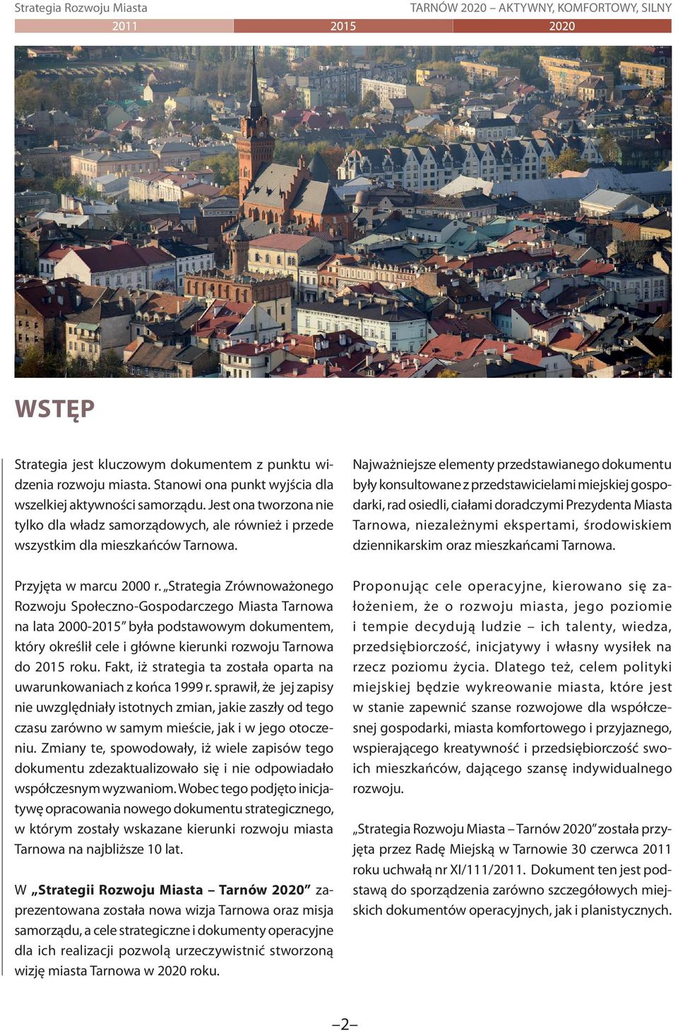 Najważniejsze elementy przedstawianego dokumentu były konsultowane z przedstawicielami miejskiej gospodarki, rad osiedli, ciałami doradczymi Prezydenta Miasta Tarnowa, niezależnymi ekspertami,