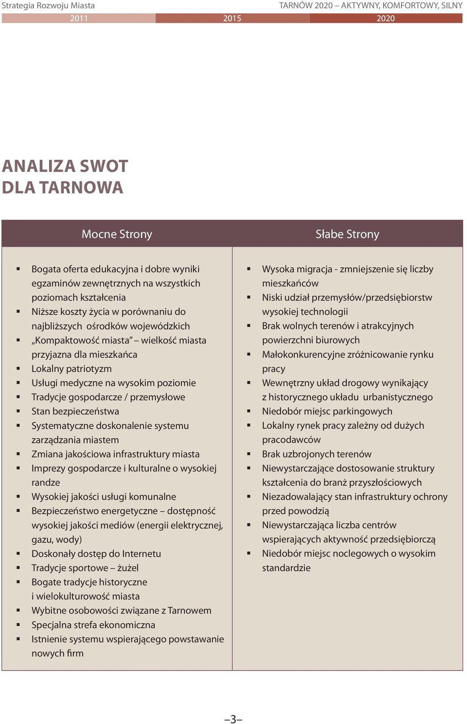 Systematyczne doskonalenie systemu zarządzania miastem Zmiana jakościowa infrastruktury miasta Imprezy gospodarcze i kulturalne o wysokiej randze Wysokiej jakości usługi komunalne Bezpieczeństwo
