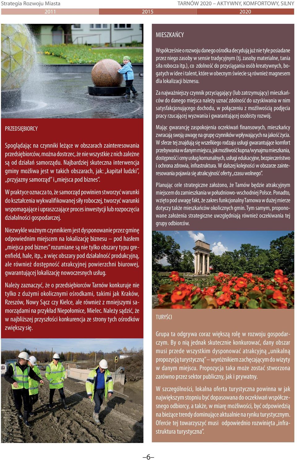 Za najważniejszy czynnik przyciągający (lub zatrzymujący) mieszkańców do danego miejsca należy uznać zdolność do uzyskiwania w nim satysfakcjonującego dochodu, w połączeniu z możliwością podjęcia