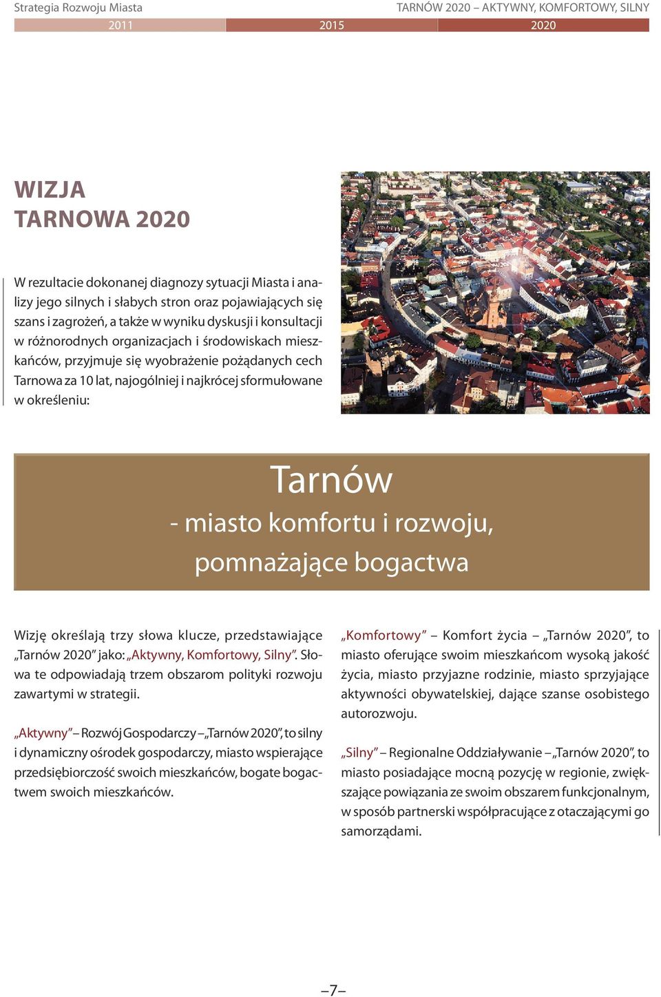 rozwoju, pomnażające bogactwa Wizję określają trzy słowa klucze, przedstawiające Tarnów 2020 jako: Aktywny, Komfortowy, Silny.