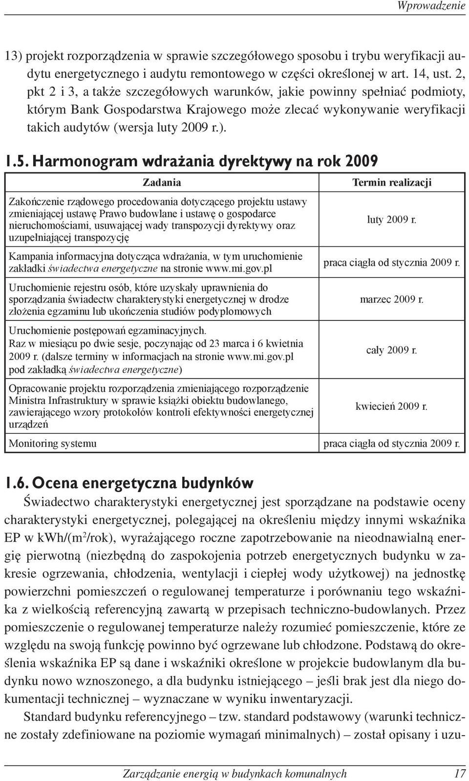 Harmonogram wdrażania dyrektywy na rok 2009 Zadania Zakończenie rządowego procedowania dotyczącego projektu ustawy zmieniającej ustawę Prawo budowlane i ustawę o gospodarce nieruchomościami,