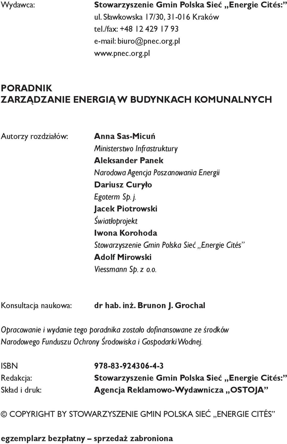 pl PORADNIK ZARZĄDZANIE ENERGIĄ W BUDYNKACH KOMUNALNYCH Autorzy rozdziałów: Anna Sas-Micuń Ministerstwo Infrastruktury Aleksander Panek Narodowa Agencja Poszanowania Energii Dariusz Curyło Egoterm Sp.