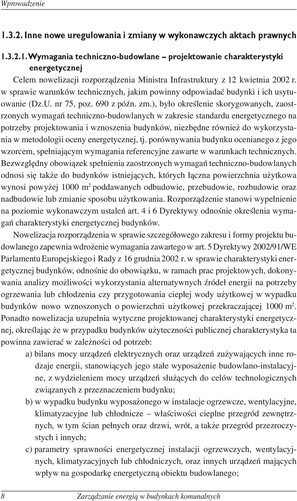 ), było określenie skorygowanych, zaostrzonych wymagań techniczno-budowlanych w zakresie standardu energetycznego na potrzeby projektowania i wznoszenia budynków, niezbędne również do wykorzystania w