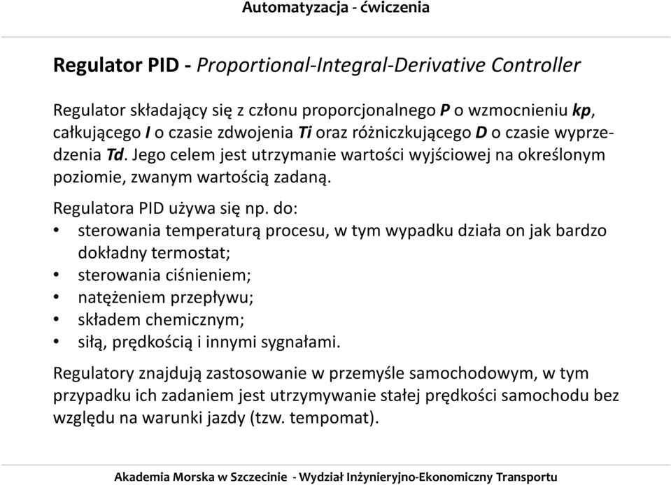 do: sterowania temperaturą procesu, w tym wypadku działa on jak bardzo dokładny termostat; sterowania ciśnieniem; natężeniem przepływu; składem chemicznym; siłą, prędkością i