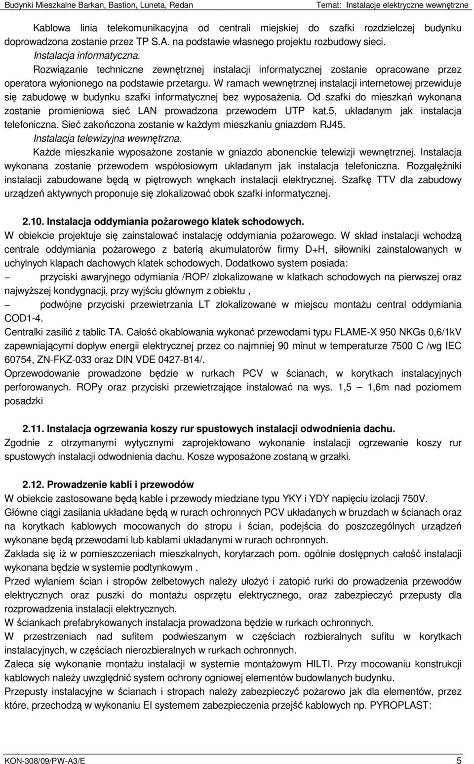 Rozwiązanie techniczne zewnętrznej instalacji informatycznej zostanie opracowane przez operatora wyłonionego na podstawie przetargu.