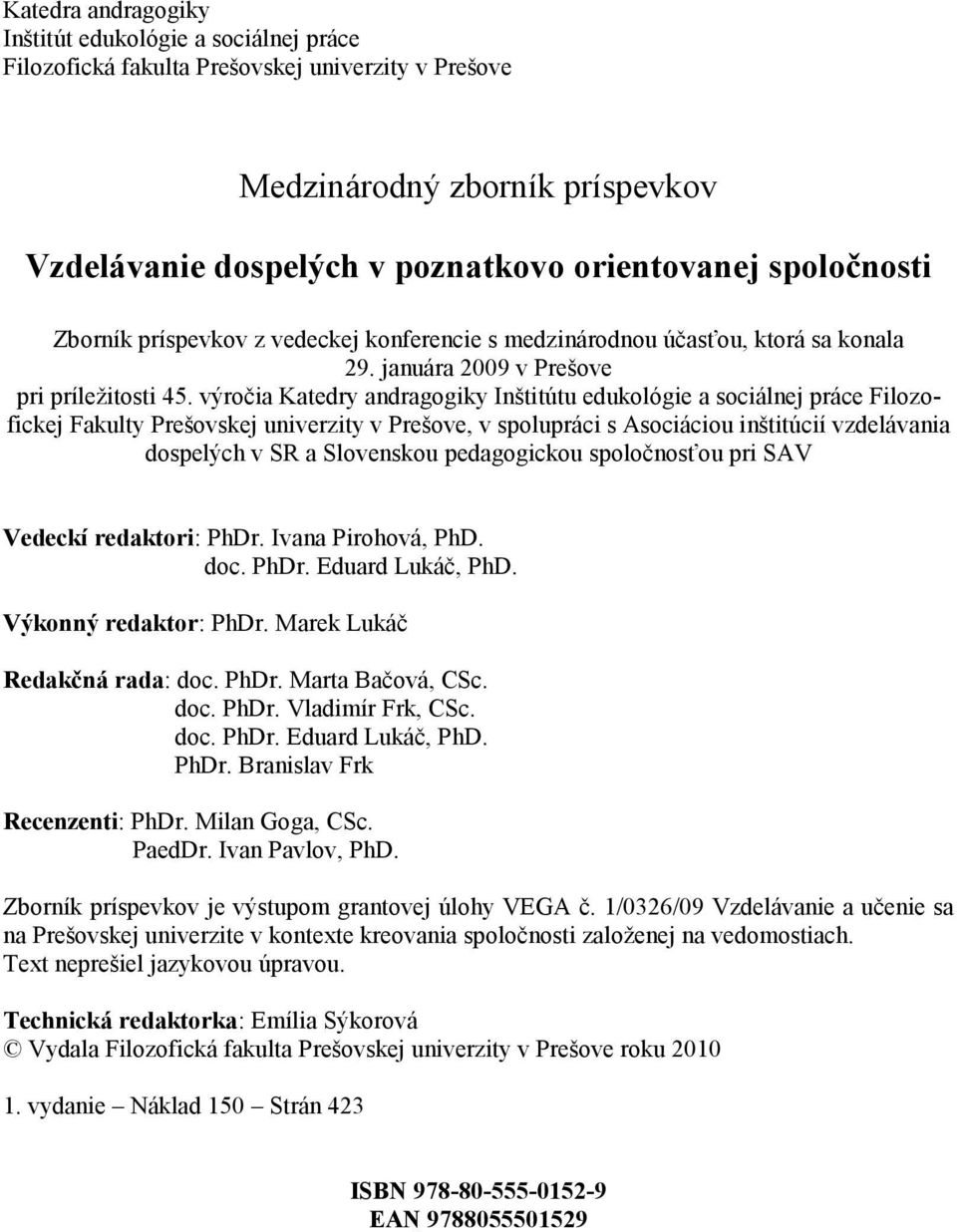 výročia Katedry andragogiky Inštitútu edukológie a sociálnej práce Filozofickej Fakulty Prešovskej univerzity v Prešove, v spolupráci s Asociáciou inštitúcií vzdelávania dospelých v SR a Slovenskou