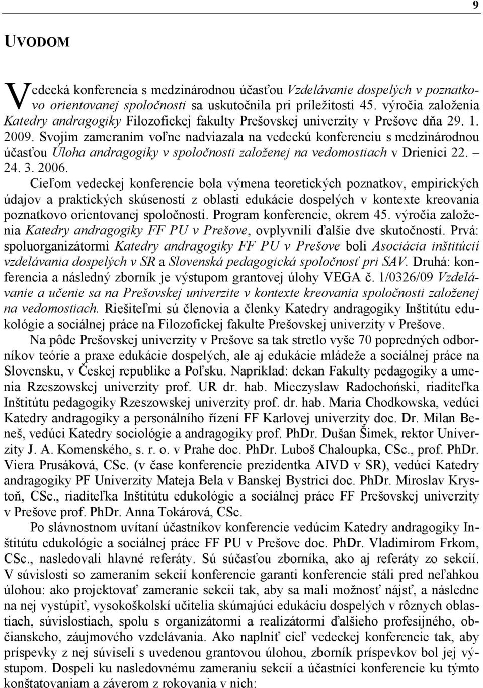 Svojim zameraním voľne nadviazala na vedeckú konferenciu s medzinárodnou účasťou Úloha andragogiky v spoločnosti založenej na vedomostiach v Drienici 22. 24. 3. 2006.