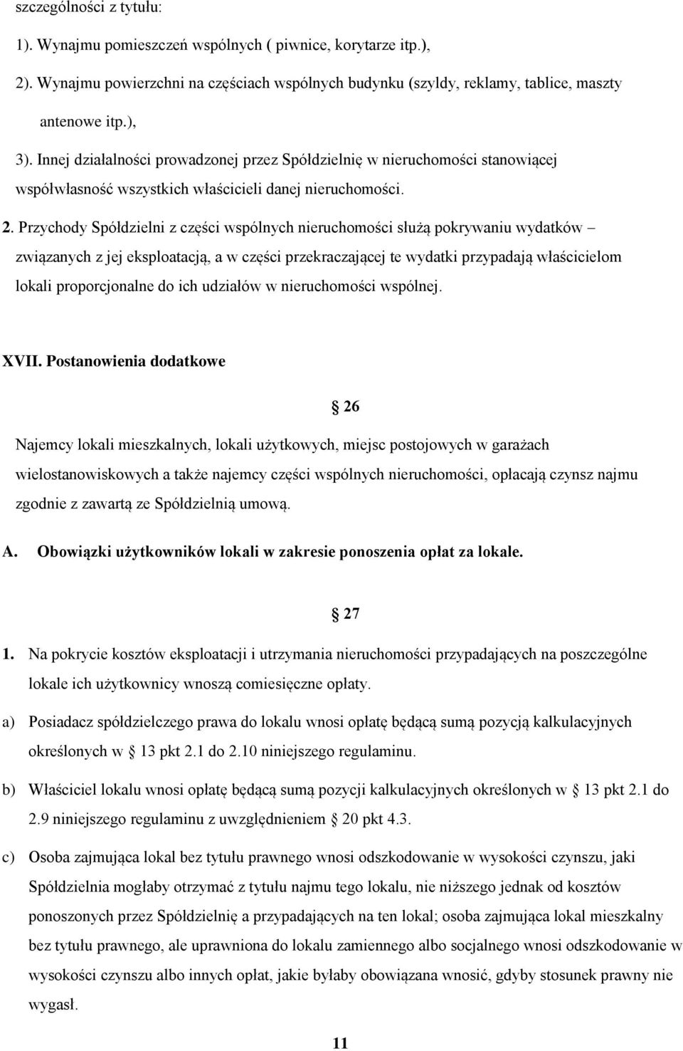 Przychody Spółdzielni z części wspólnych nieruchomości służą pokrywaniu wydatków związanych z jej eksploatacją, a w części przekraczającej te wydatki przypadają właścicielom lokali proporcjonalne do